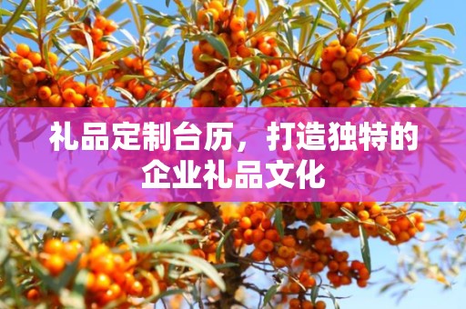 礼品定制台历，打造独特的企业礼品文化